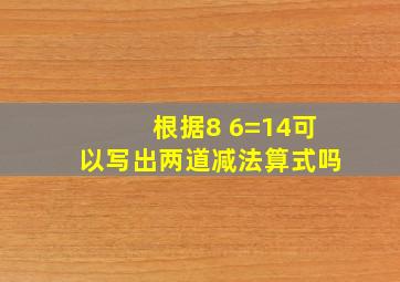 根据8 6=14可以写出两道减法算式吗